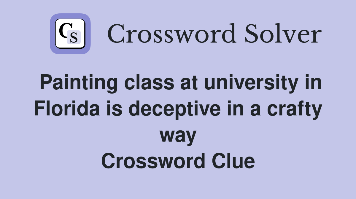 Painting class at university in Florida is deceptive in a crafty way Crossword Clue
