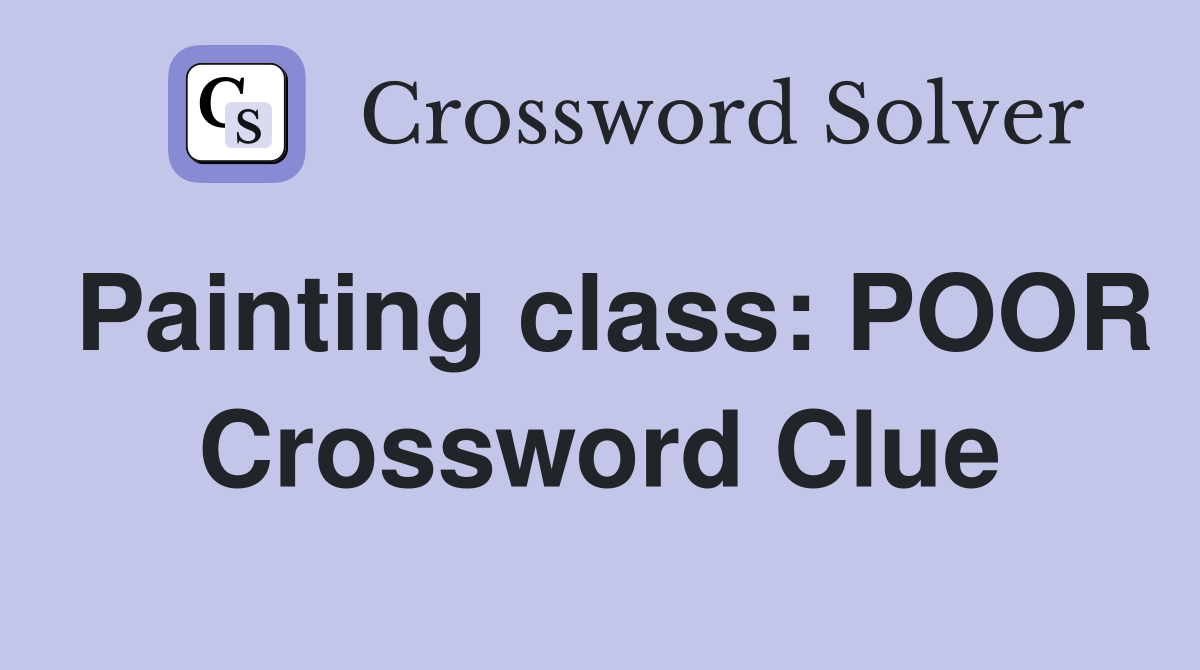 Painting class: POOR Crossword Clue