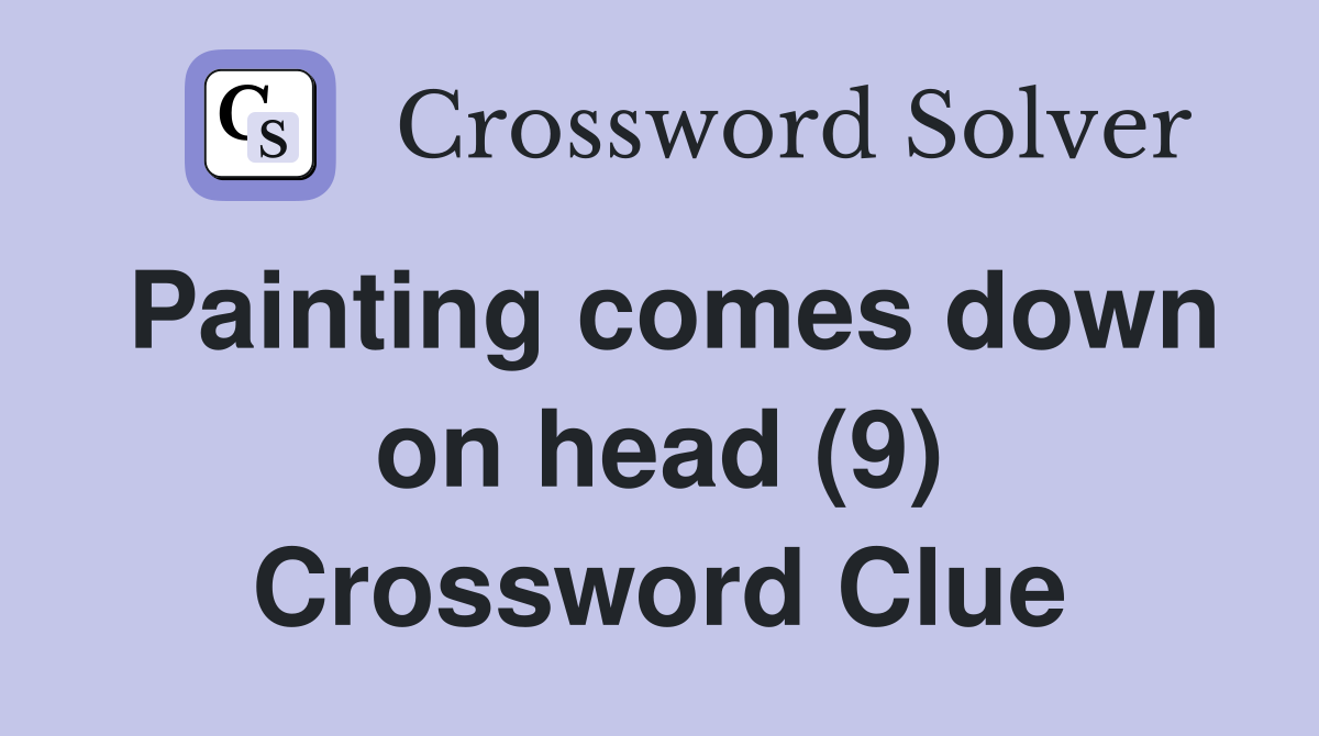 Painting comes down on head (9) Crossword Clue
