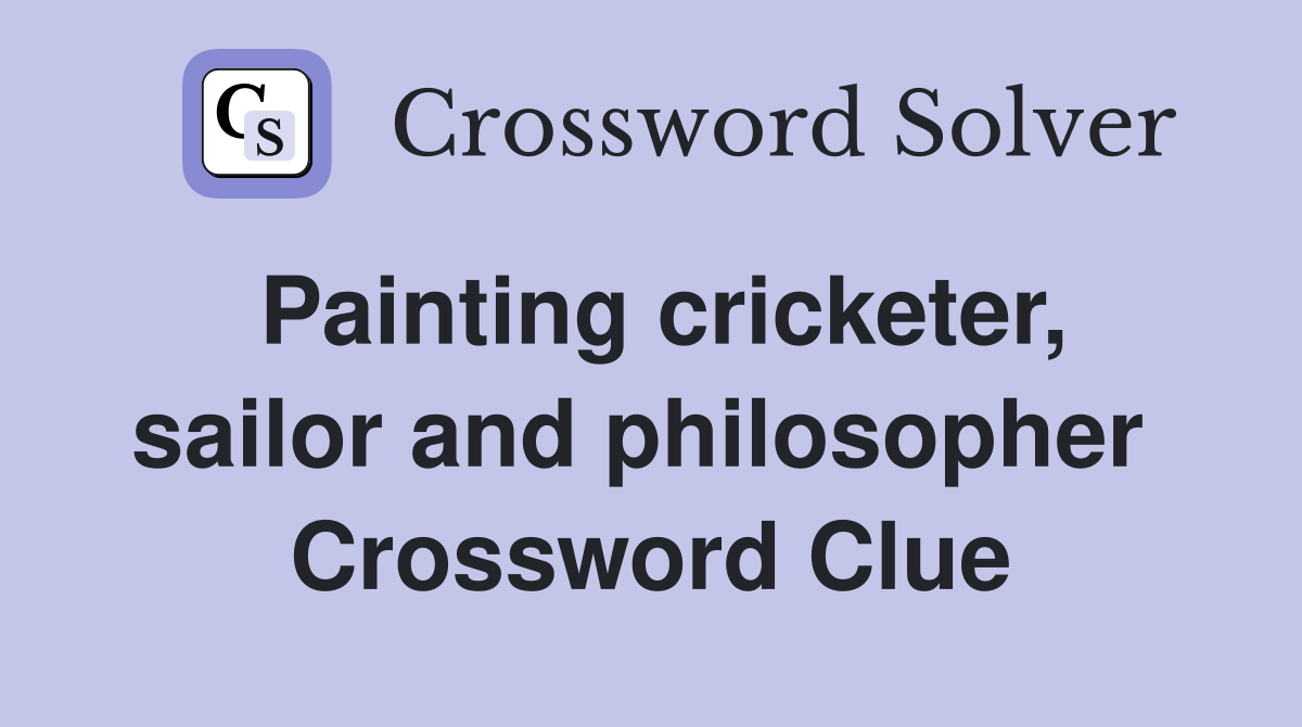 Painting cricketer, sailor and philosopher  Crossword Clue