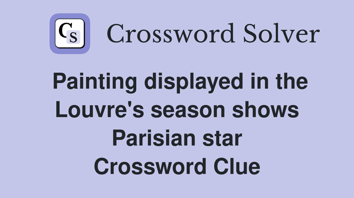 Painting displayed in the Louvre's season shows Parisian star Crossword Clue