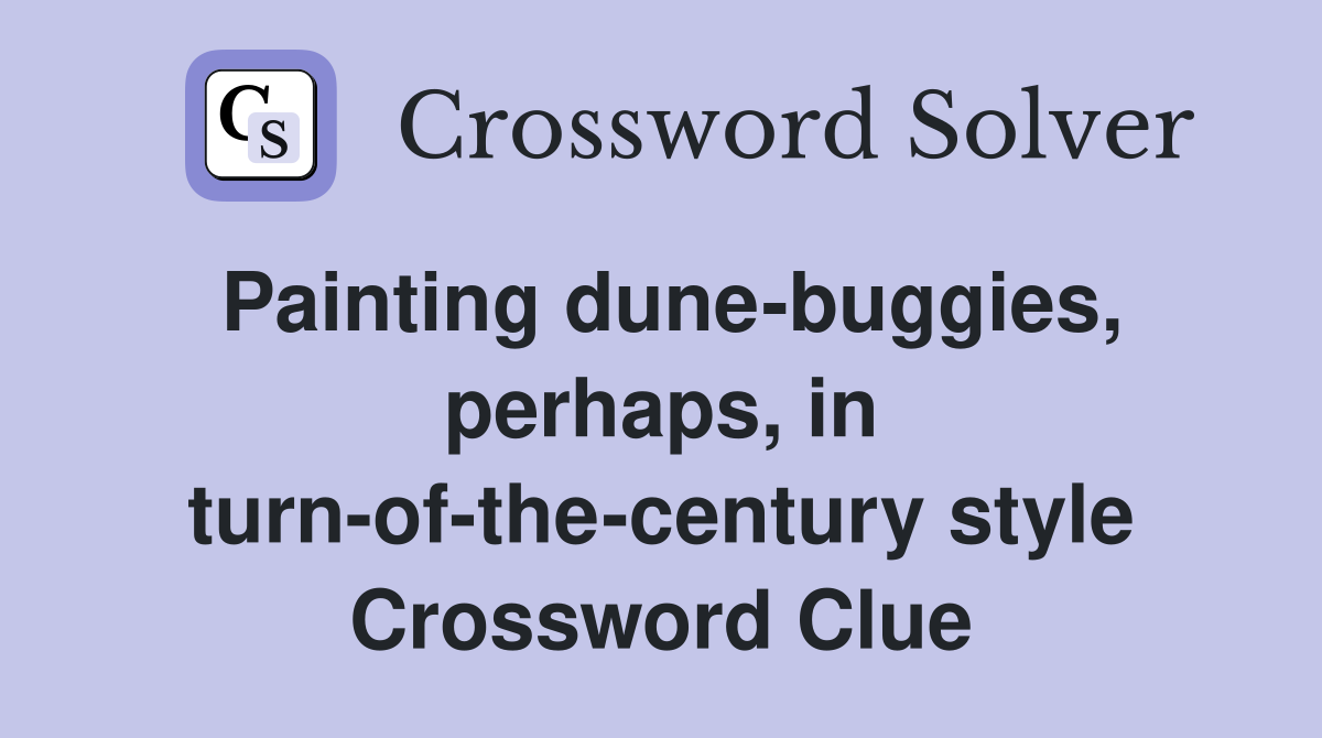 Painting dune-buggies, perhaps, in turn-of-the-century style Crossword Clue