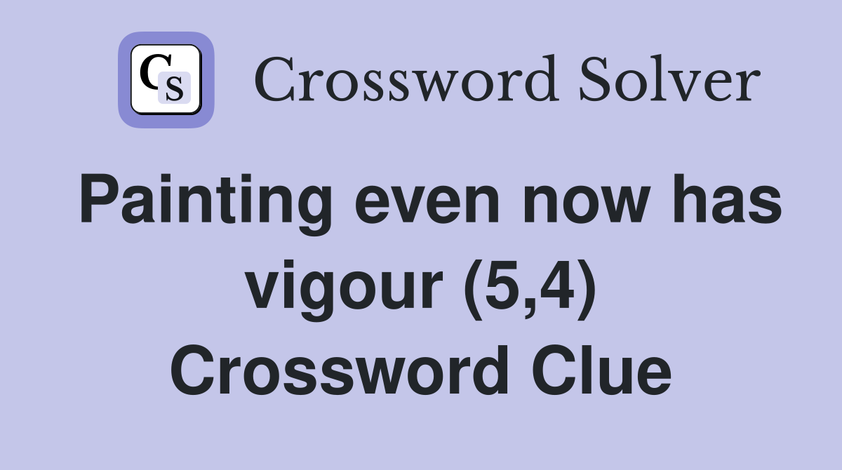 Painting even now has vigour (5,4) Crossword Clue