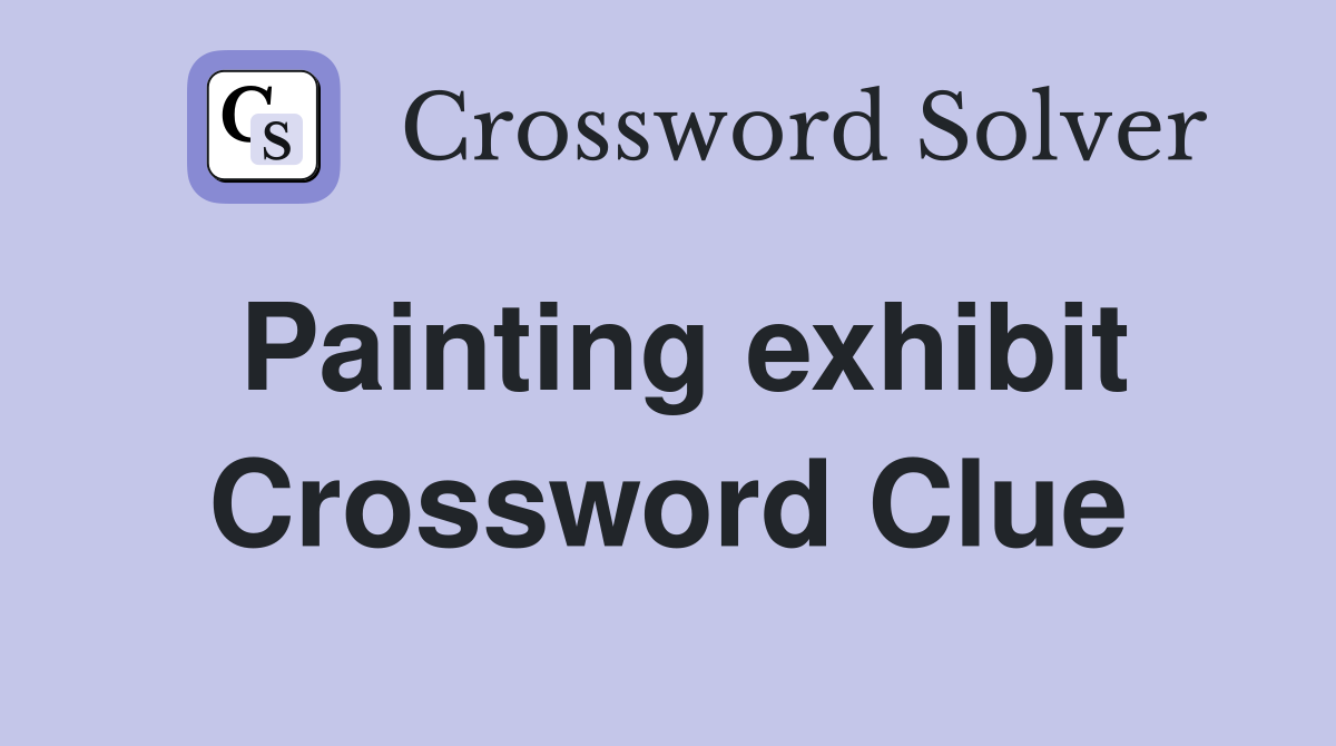 Painting exhibit Crossword Clue