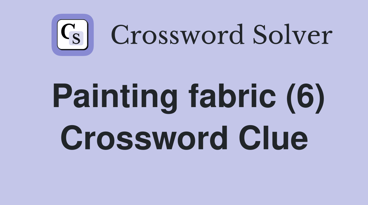 Painting fabric (6) Crossword Clue