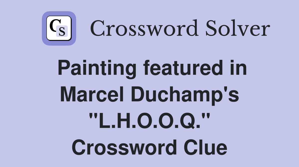 Painting featured in Marcel Duchamp's "L.H.O.O.Q." Crossword Clue