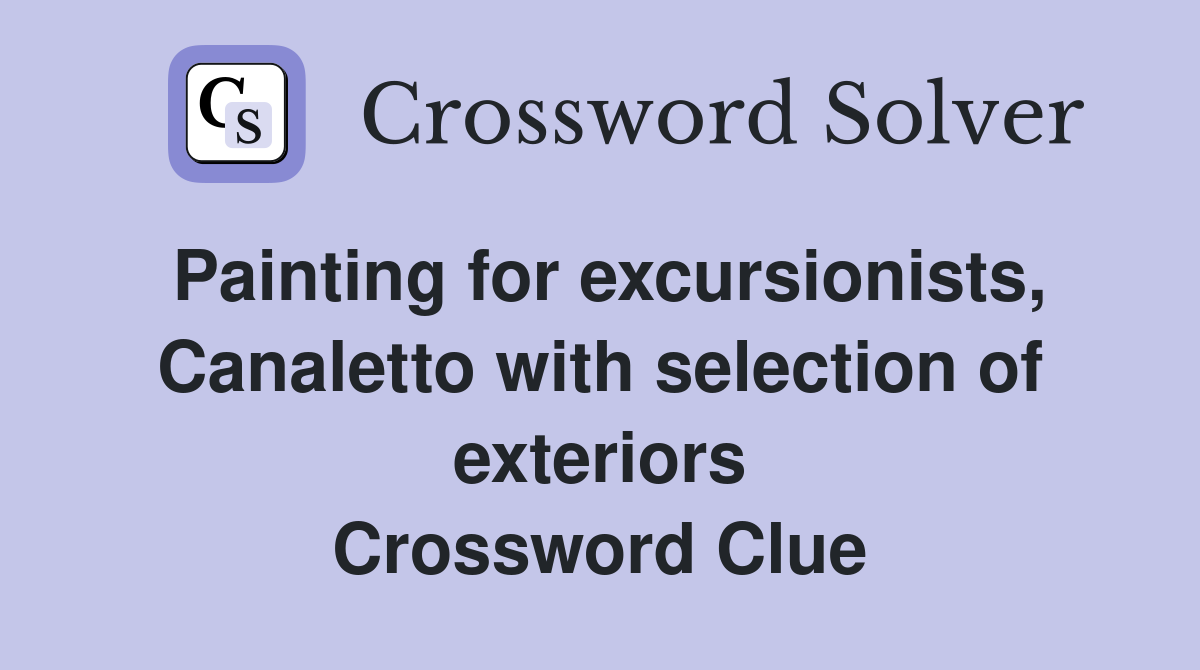 Painting for excursionists, Canaletto with selection of exteriors Crossword Clue