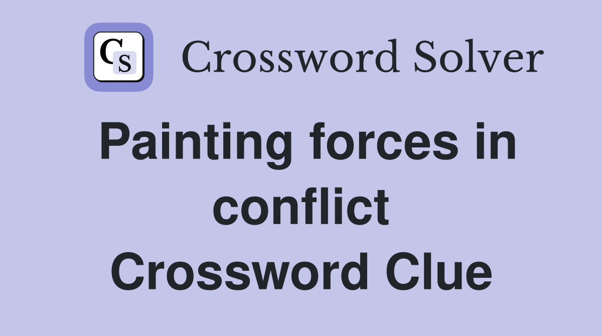 Painting forces in conflict Crossword Clue