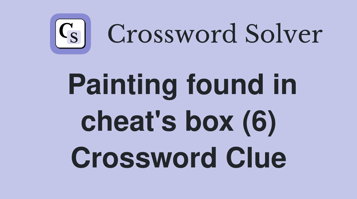 Painting found in cheat's box (6) Crossword Clue