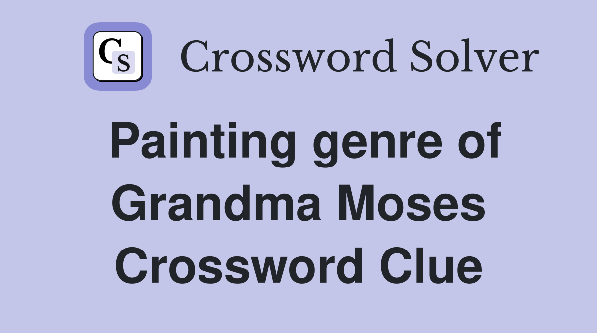 Painting genre of Grandma Moses Crossword Clue