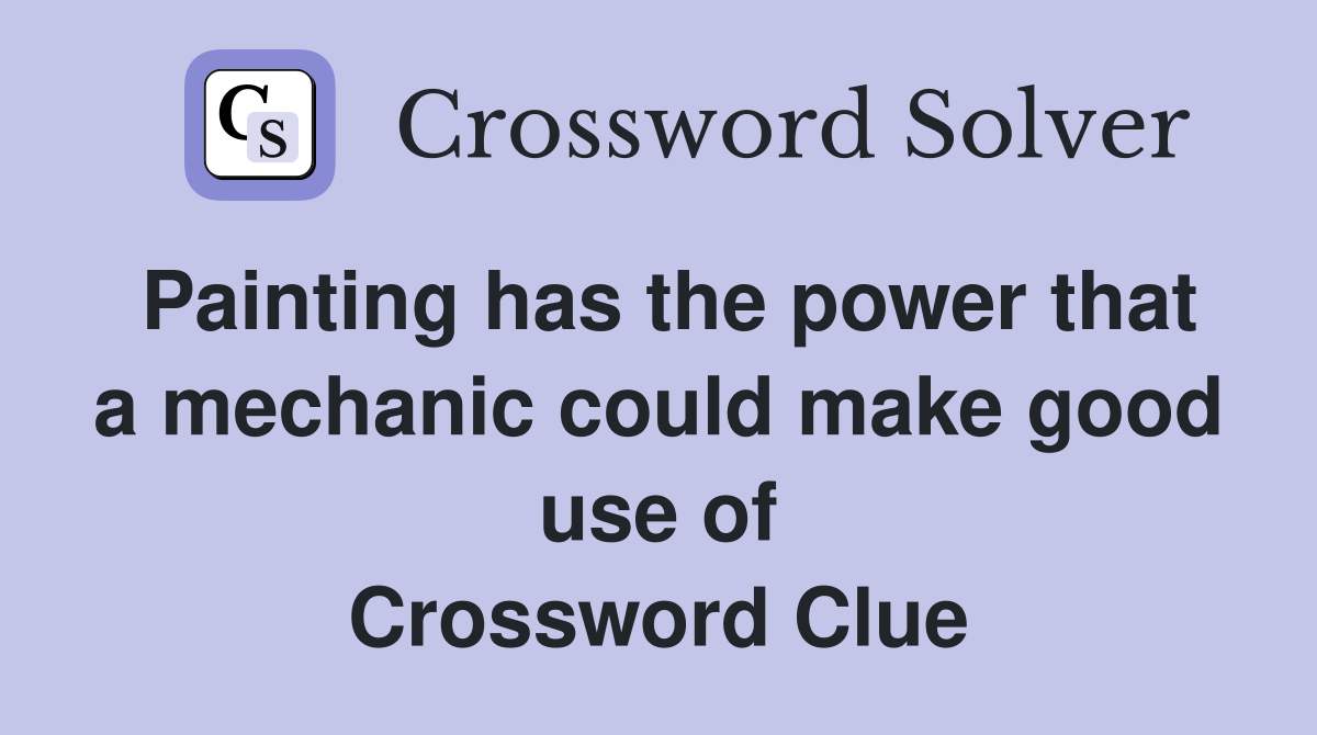 Painting has the power that a mechanic could make good use of Crossword Clue