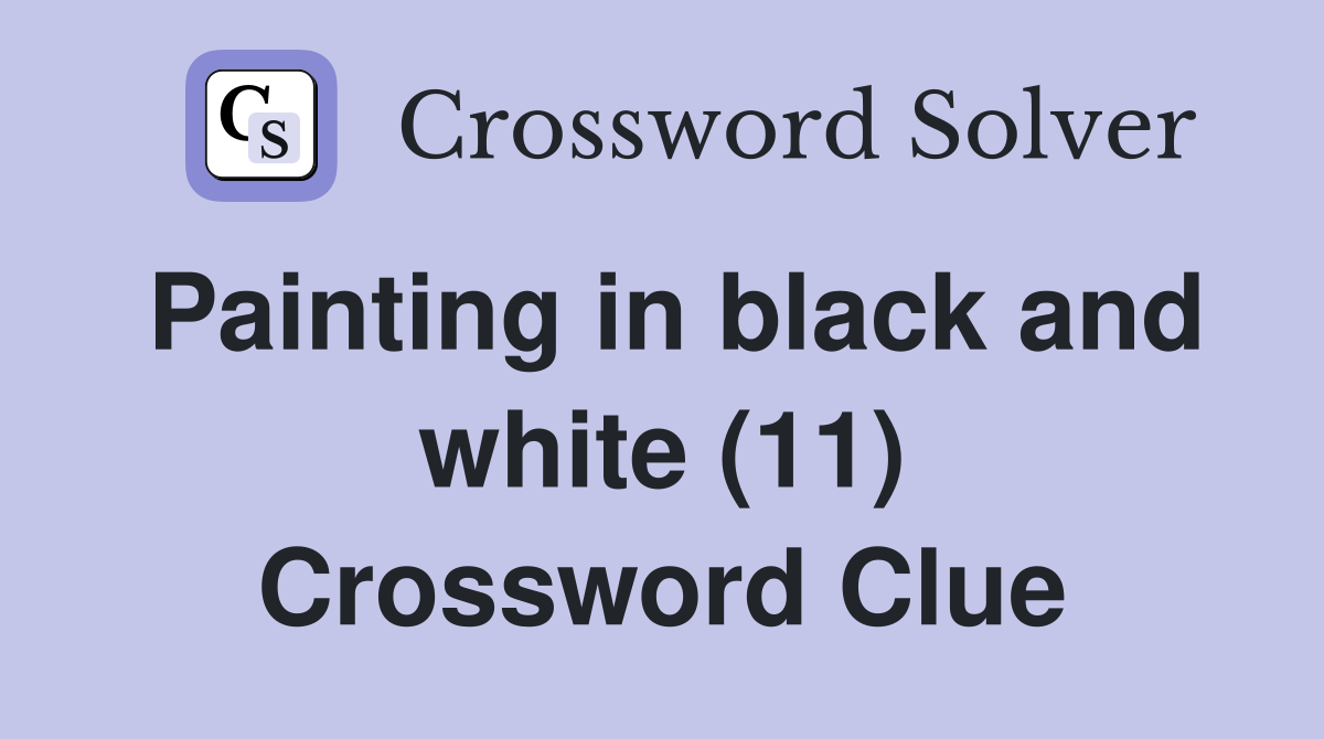 Painting in black and white (11) Crossword Clue