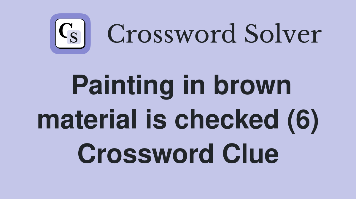 Painting in brown material is checked (6) Crossword Clue