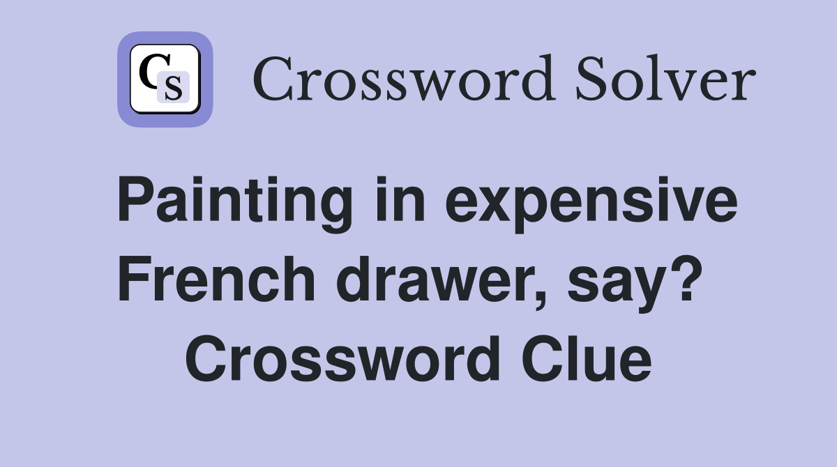 Painting in expensive French drawer, say?  Crossword Clue