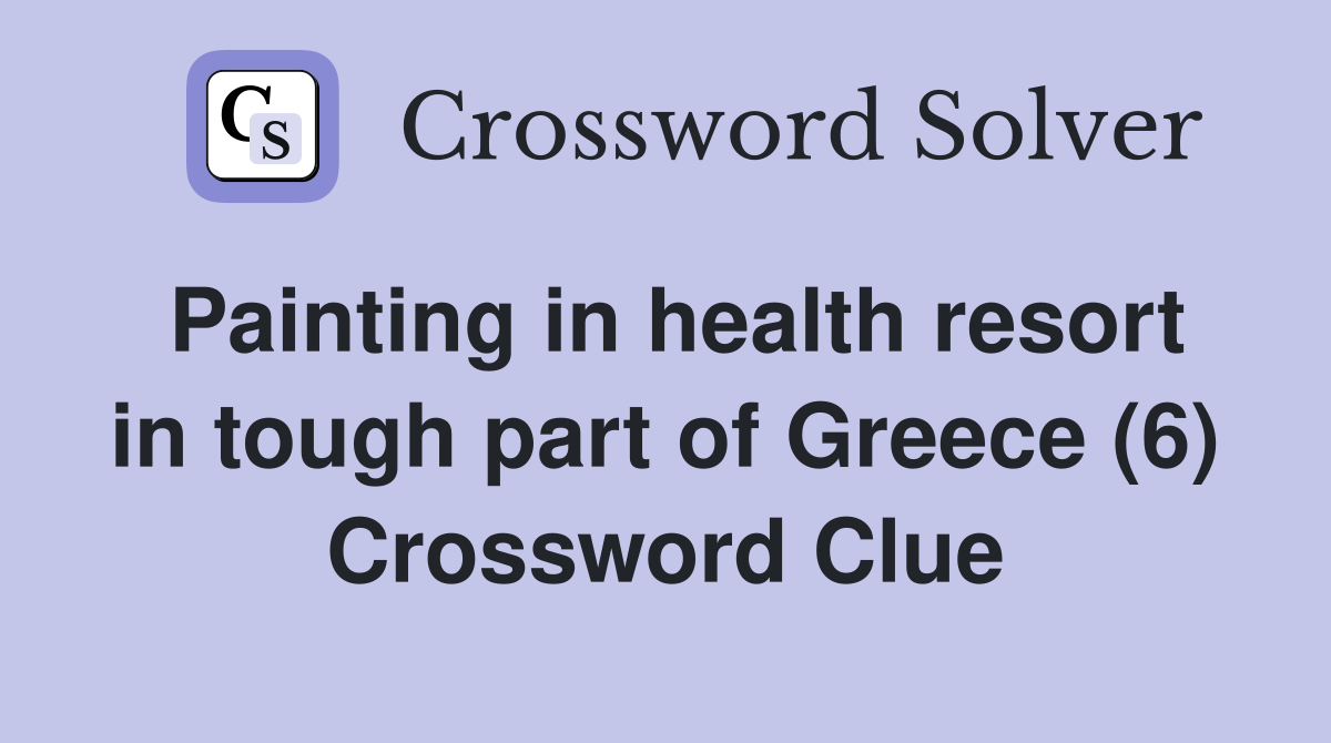 Painting in health resort in tough part of Greece (6) Crossword Clue