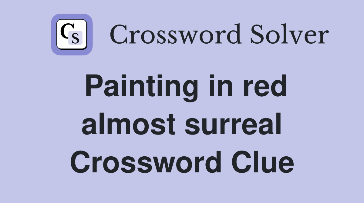 Painting in red almost surreal Crossword Clue