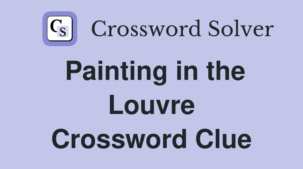 Painting in the Louvre Crossword Clue