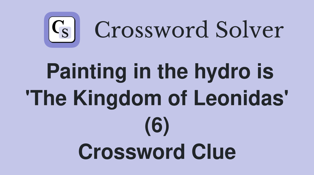 Painting in the hydro is 'The Kingdom of Leonidas' (6) Crossword Clue