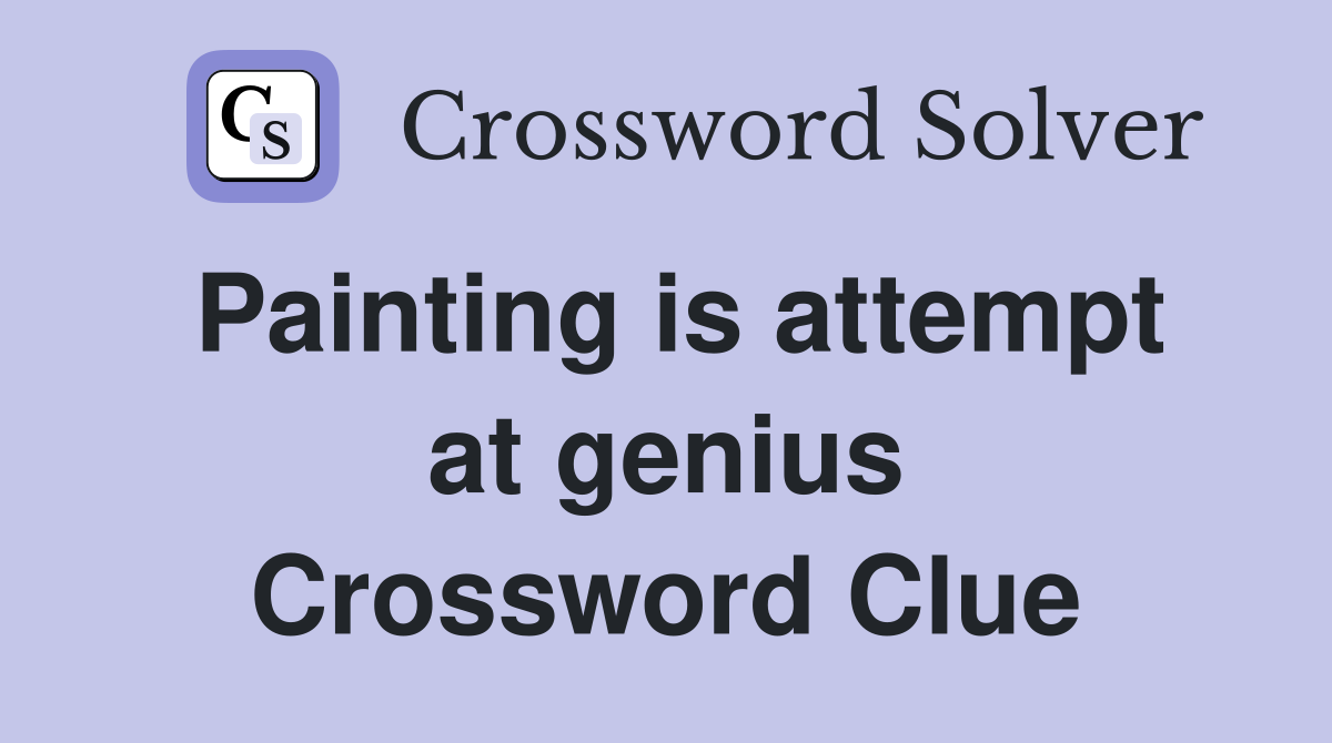 Painting is attempt at genius Crossword Clue