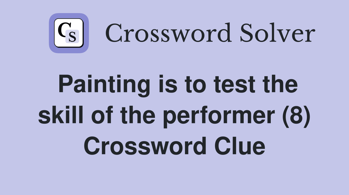 Painting is to test the skill of the performer (8) Crossword Clue