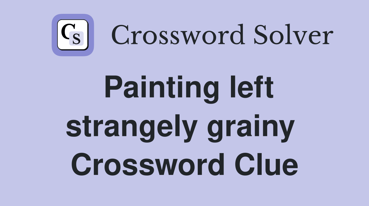 Painting left strangely grainy  Crossword Clue
