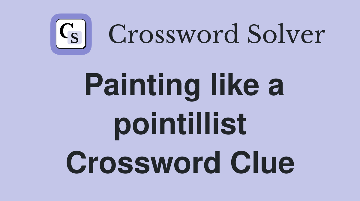 Painting like a pointillist Crossword Clue