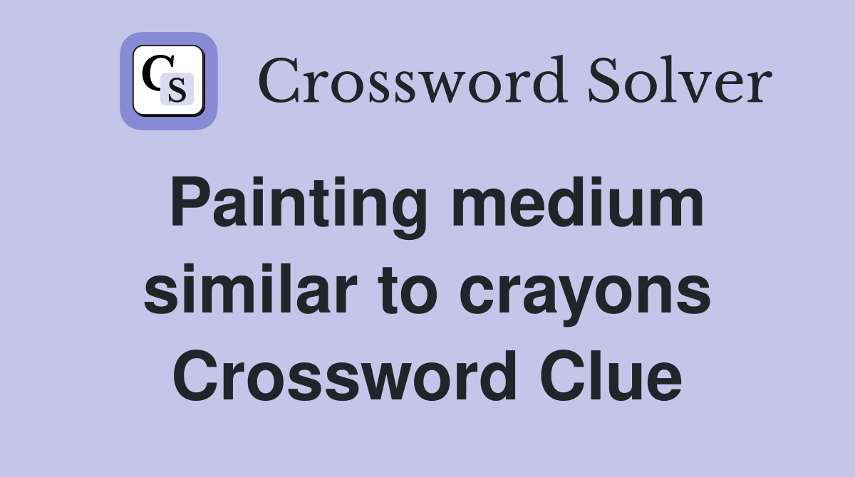 Painting medium similar to crayons Crossword Clue