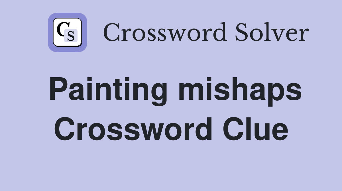 Painting mishaps Crossword Clue