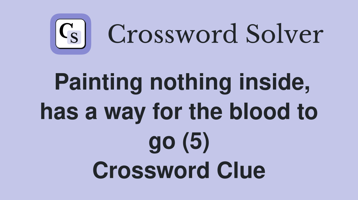 Painting nothing inside, has a way for the blood to go (5) Crossword Clue