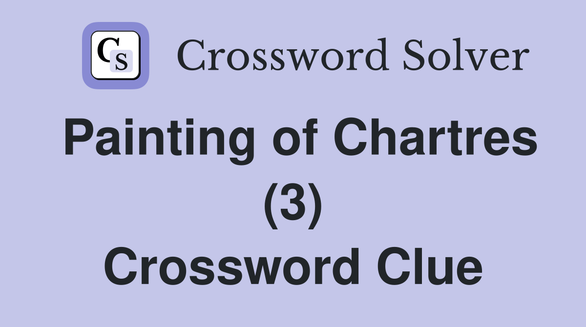 Painting of Chartres (3) Crossword Clue