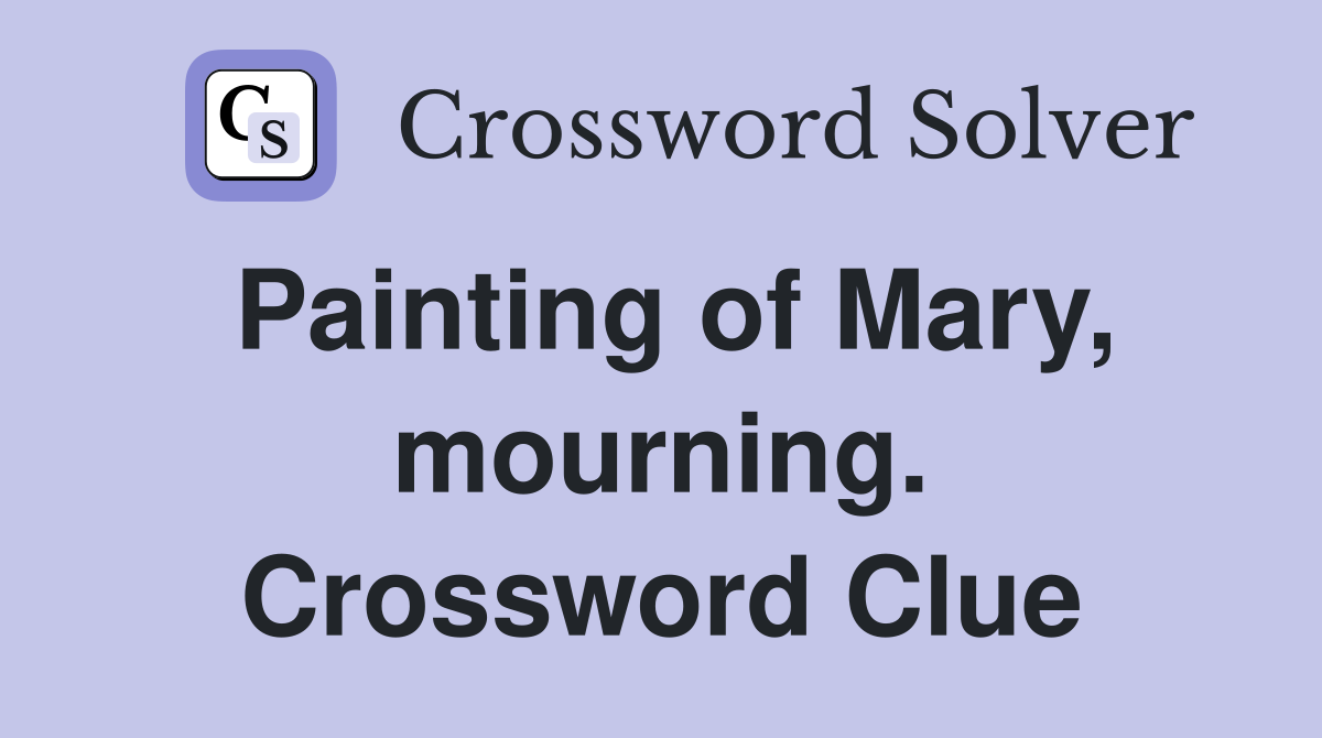 Painting of Mary, mourning. Crossword Clue