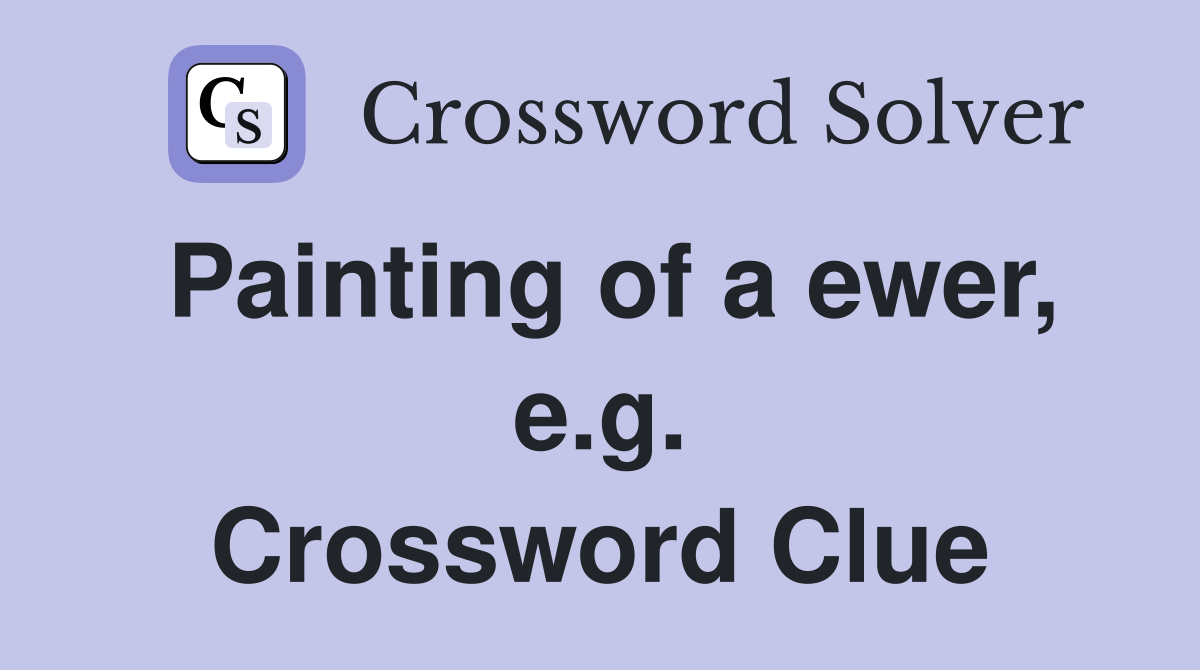Painting of a ewer, e.g. Crossword Clue