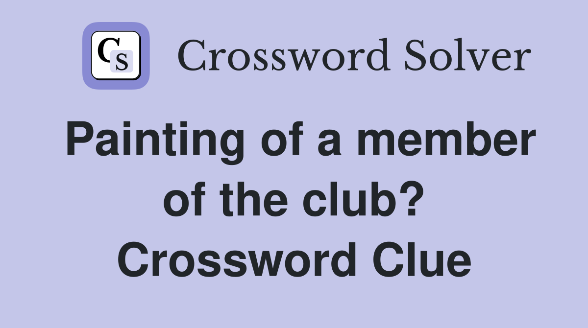 Painting of a member of the club? Crossword Clue