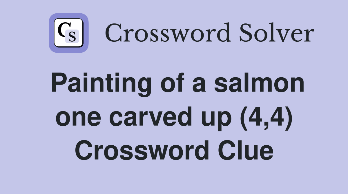 Painting of a salmon one carved up (4,4) Crossword Clue