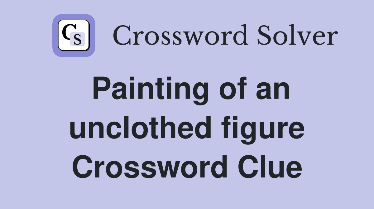 Painting of an unclothed figure Crossword Clue