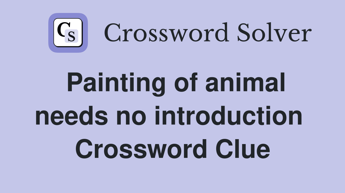 Painting of animal needs no introduction  Crossword Clue
