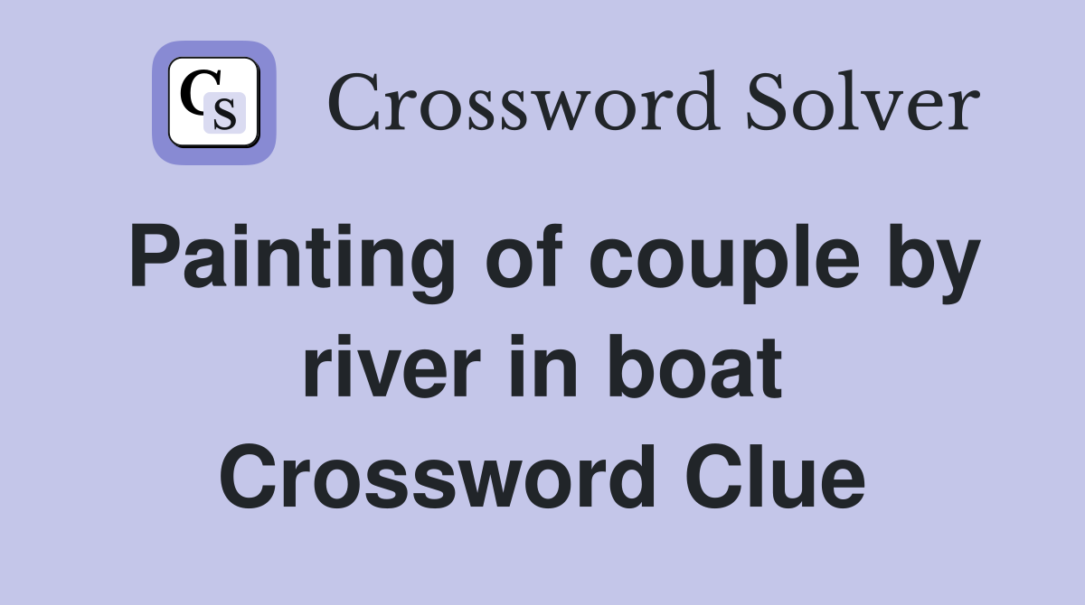 Painting of couple by river in boat Crossword Clue