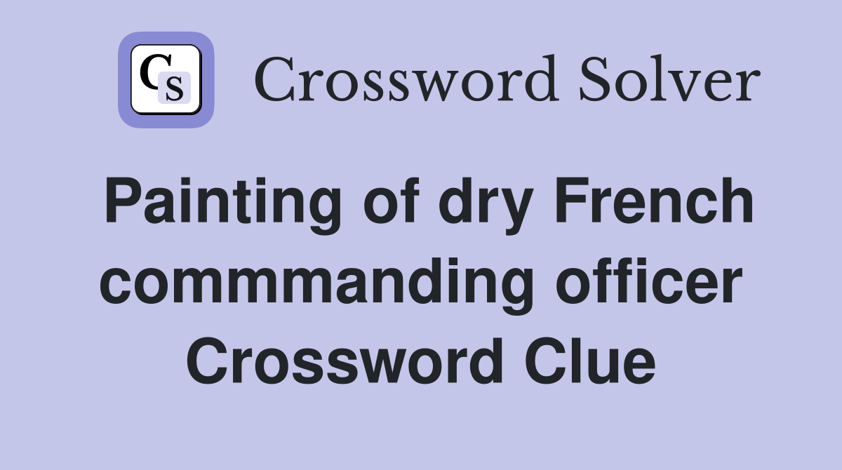 Painting of dry French commmanding officer Crossword Clue