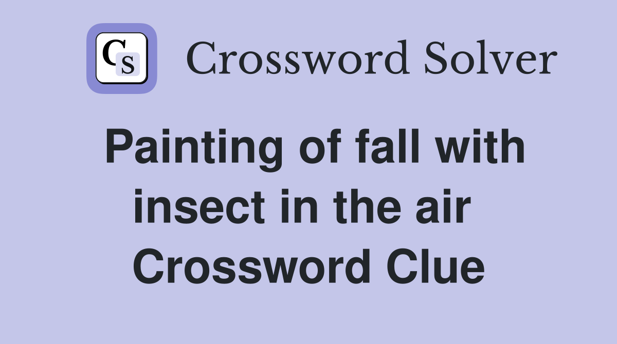 Painting of fall with insect in the air  Crossword Clue