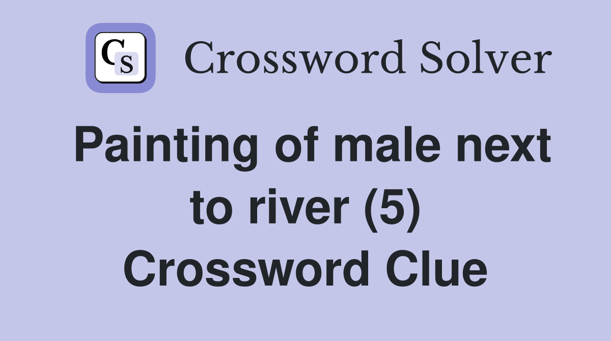 Painting of male next to river (5) Crossword Clue