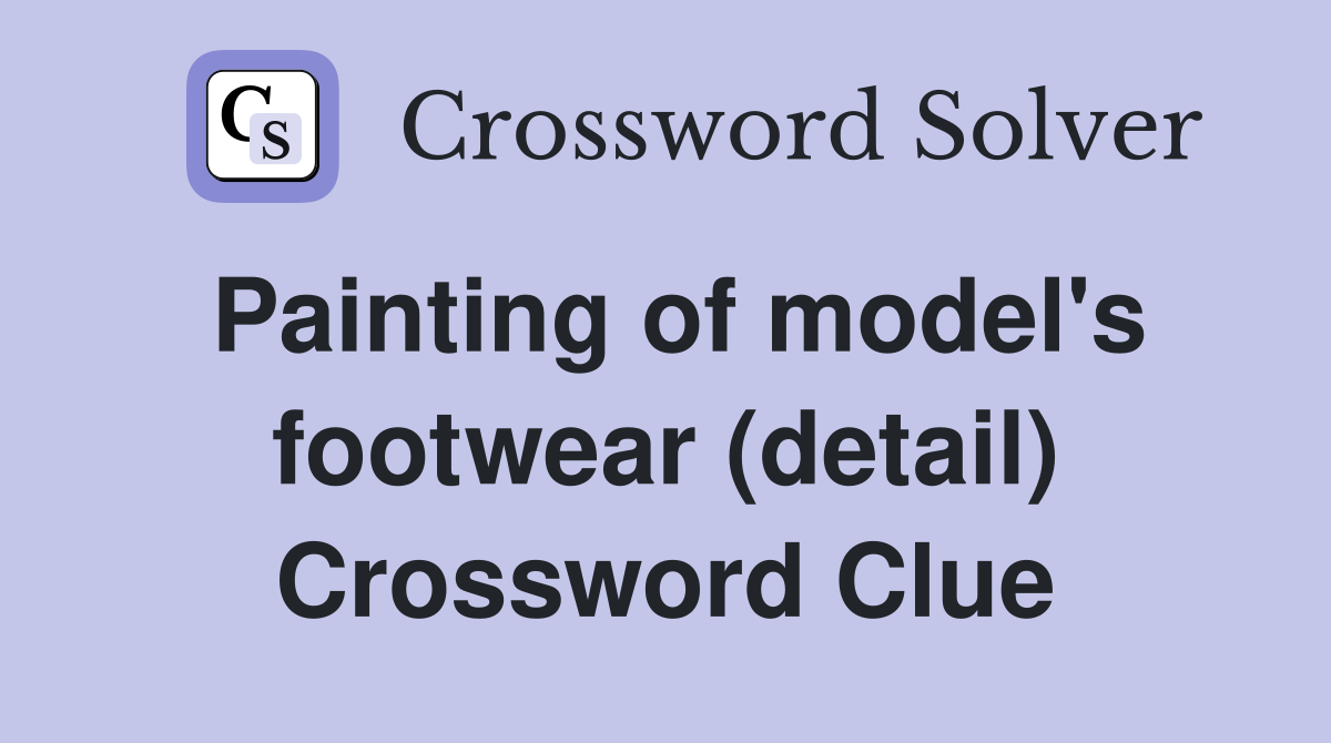 Painting of model's footwear (detail) Crossword Clue