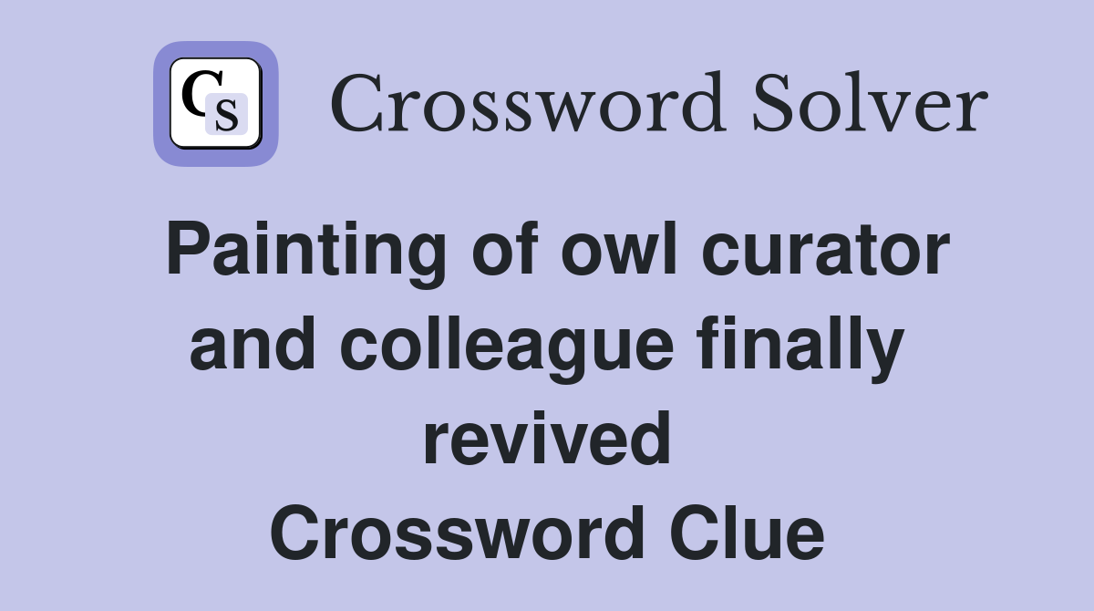 Painting of owl curator and colleague finally revived Crossword Clue