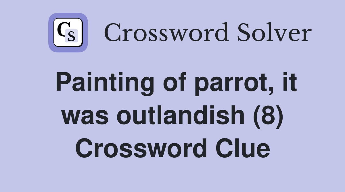 Painting of parrot, it was outlandish (8) Crossword Clue