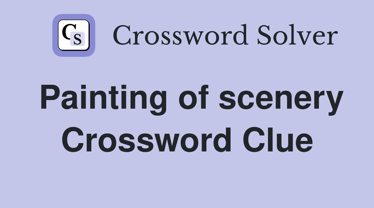 Painting of scenery Crossword Clue