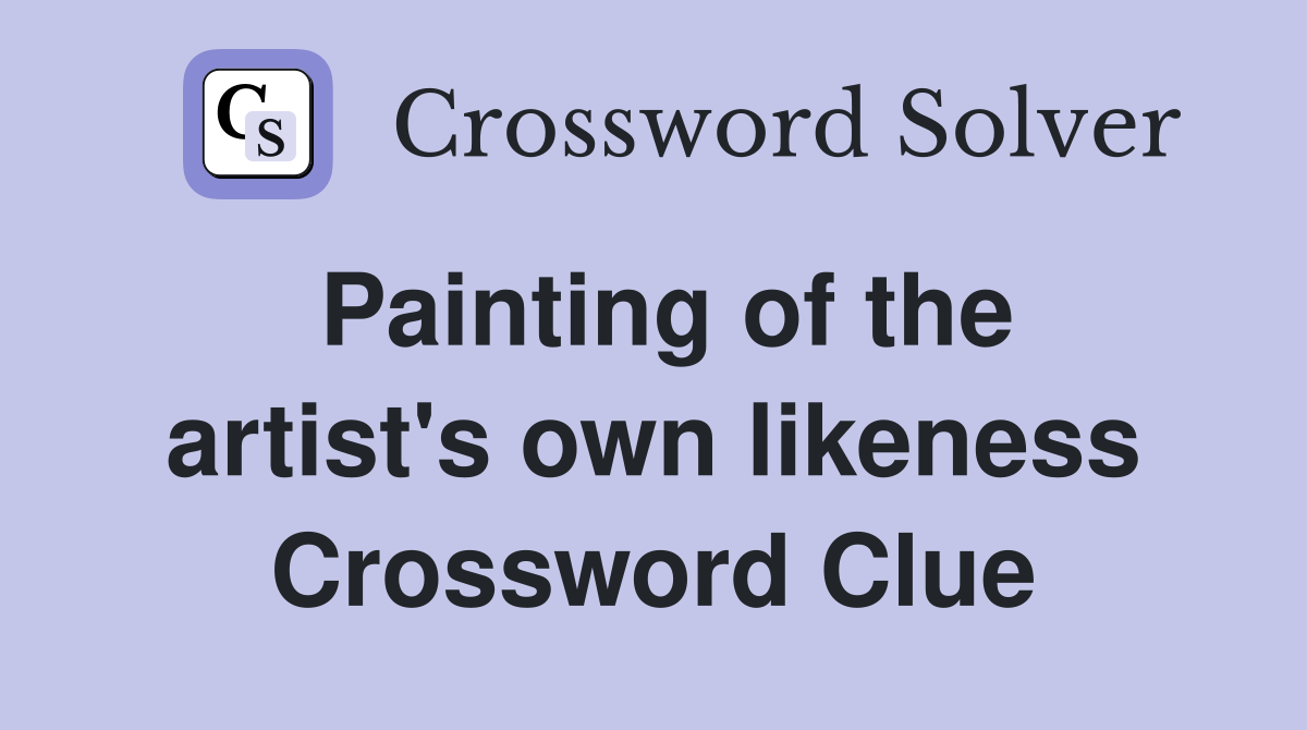 Painting of the artist's own likeness Crossword Clue