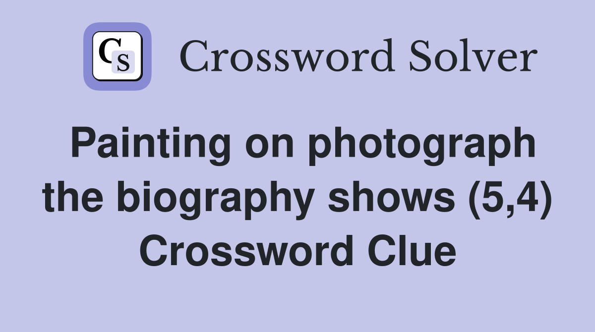 Painting on photograph the biography shows (5,4) Crossword Clue