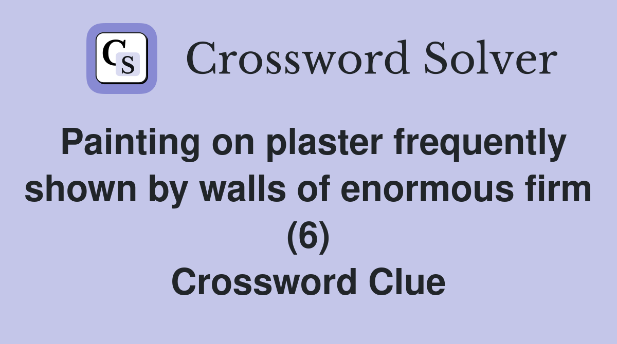 Painting on plaster frequently shown by walls of enormous firm (6) Crossword Clue