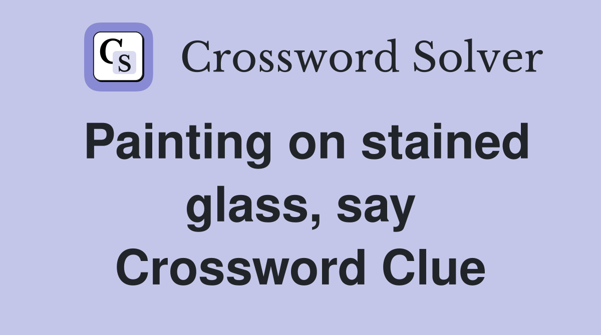 Painting on stained glass, say Crossword Clue