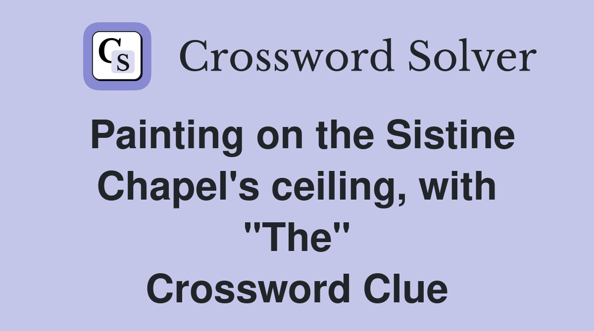 Painting on the Sistine Chapel's ceiling, with "The" Crossword Clue