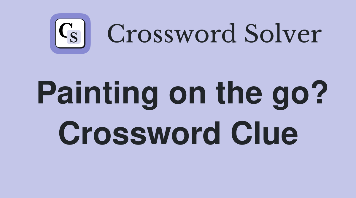 Painting on the go? Crossword Clue